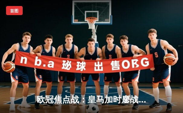 欧冠焦点战：皇马加时鏖战3-1逆转拜仁 贝林厄姆传射建功