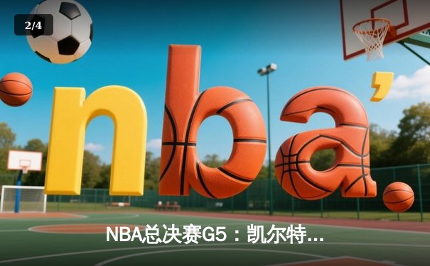 NBA总决赛G5：凯尔特人绝境逆转，塔图姆40分三双创历史 - 2