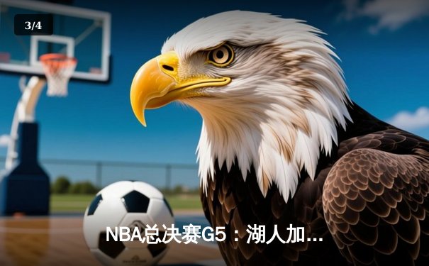 NBA总决赛G5：湖人加时逆转掘金，詹姆斯40分三双创历史 - 3