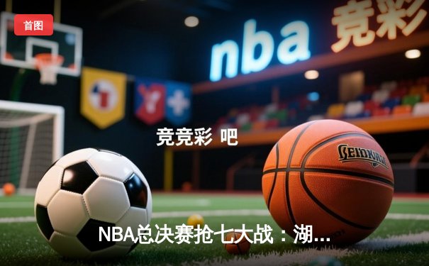 NBA总决赛抢七大战：湖人加时力克凯尔特人，詹姆斯荣膺FMVP