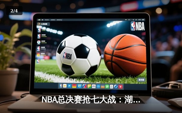 NBA总决赛抢七大战：湖人加时力克凯尔特人，詹姆斯荣膺FMVP - 2