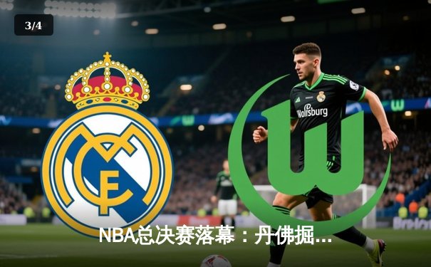 NBA总决赛落幕：丹佛掘金队史首冠 约基奇三双统治比赛 - 3