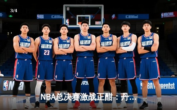 NBA总决赛激战正酣：丹佛掘金主场力克迈阿密热火，约基奇三双统治内线 - 3