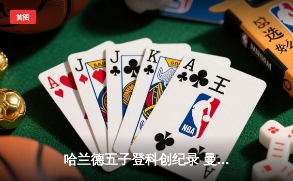 哈兰德五子登科创纪录 曼城6-2狂胜卢顿晋级足总杯八强