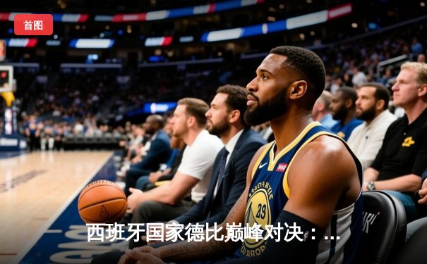 西班牙国家德比巅峰对决：皇马主场3-2逆转巴萨，维尼修斯梅开二度