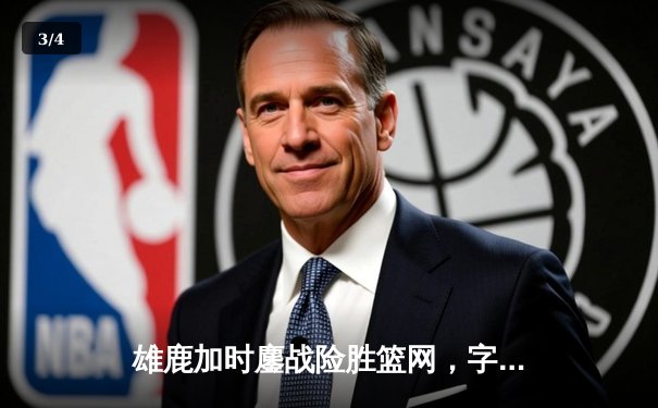 雄鹿加时鏖战险胜篮网，字母哥44分主宰关键时刻 - 3