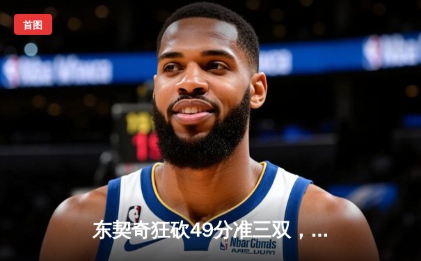 东契奇狂砍49分准三双，独行侠加时险胜篮网迎五连胜