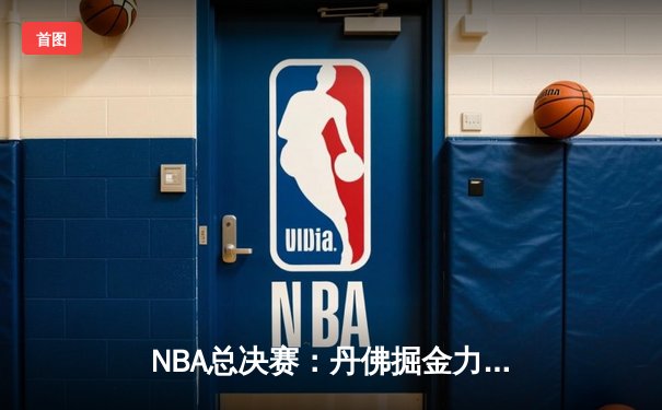 NBA总决赛：丹佛掘金力克迈阿密热火，约基奇斩获FMVP