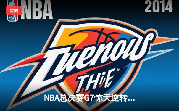 NBA总决赛G7惊天逆转！掘金加时险胜热火卫冕成功
