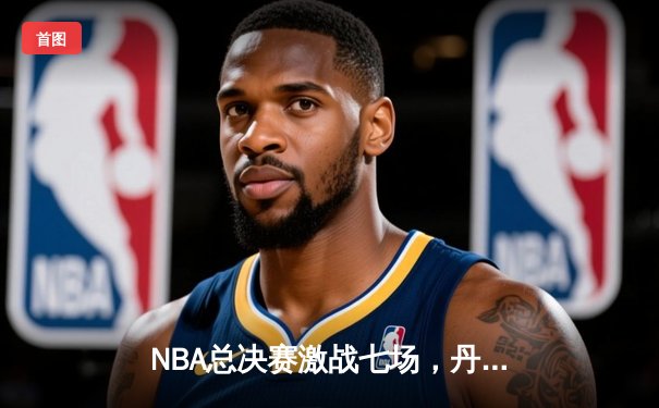 NBA总决赛激战七场，丹佛掘金逆转热火再夺总冠军