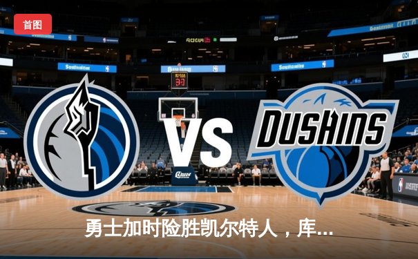 勇士加时险胜凯尔特人，库里43分演绎里程碑之夜