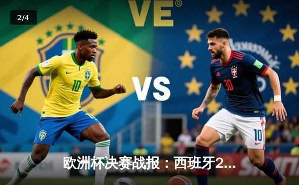 欧洲杯决赛战报：西班牙2-1力克英格兰，亚马尔创纪录封王 - 2