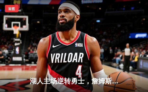 湖人主场逆转勇士，詹姆斯三双力挽狂澜，系列赛战至2-2平