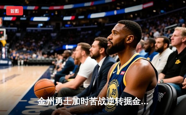 金州勇士加时苦战逆转掘金 库里狂砍53分创赛季新高