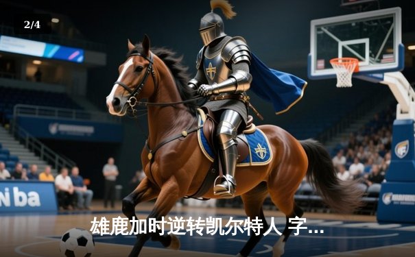 雄鹿加时逆转凯尔特人 字母哥44+14+7主宰北岸花园 - 2